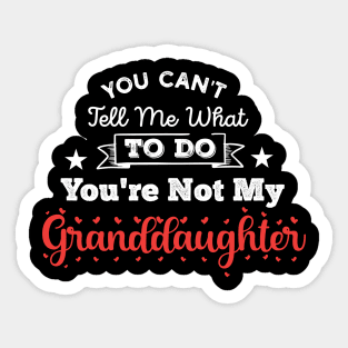 You Can't Tell Me What To Do You're Not My Granddaughter Sticker